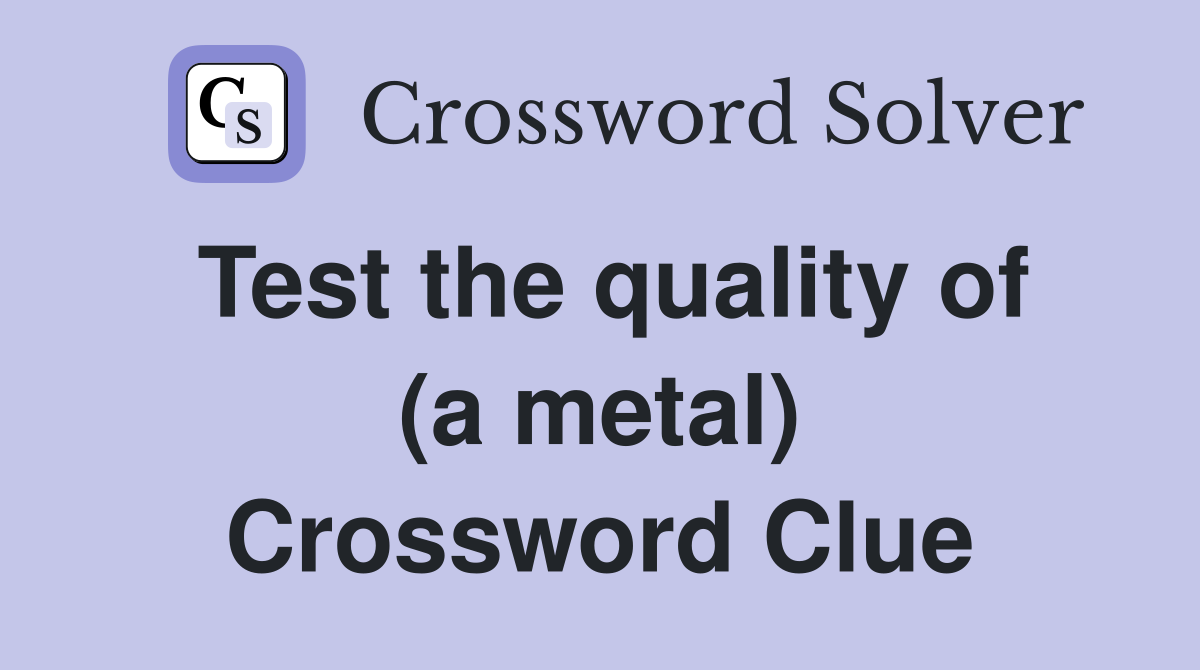 Test the quality of (a metal) Crossword Clue