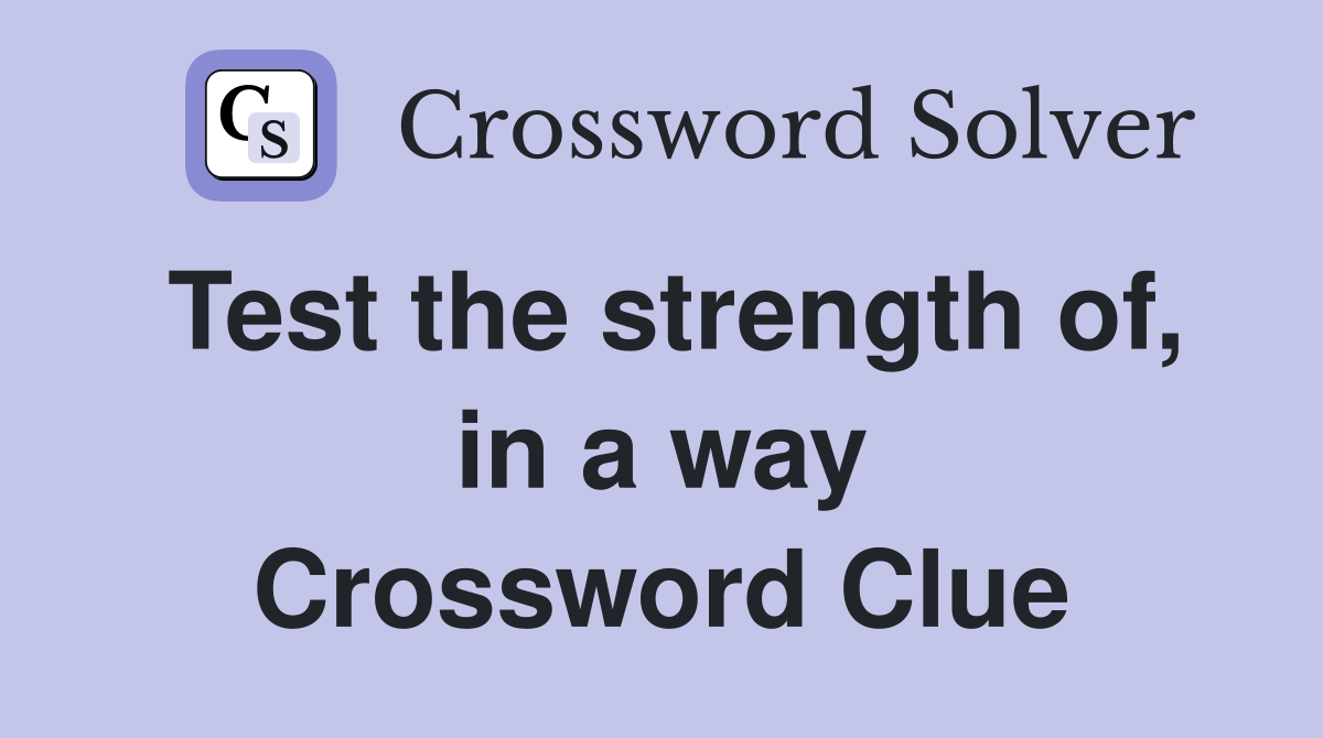 Test the strength of, in a way Crossword Clue