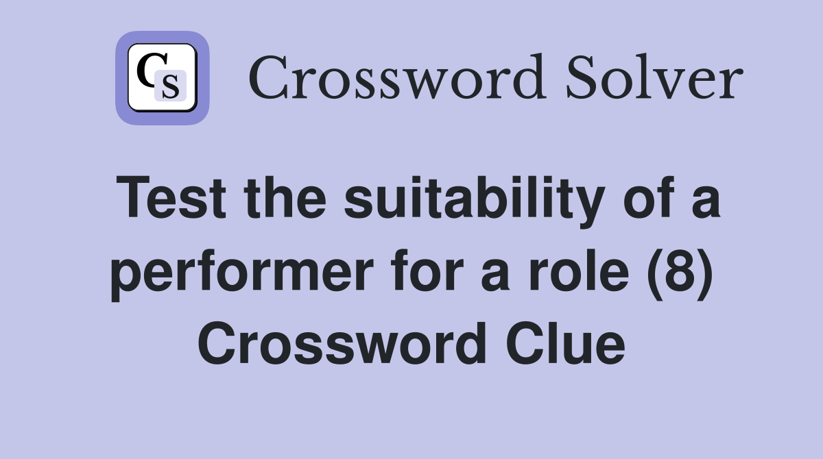 Test the suitability of a performer for a role (8) Crossword Clue