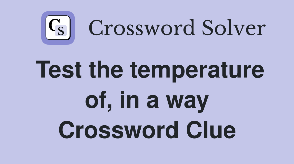 Test the temperature of, in a way Crossword Clue