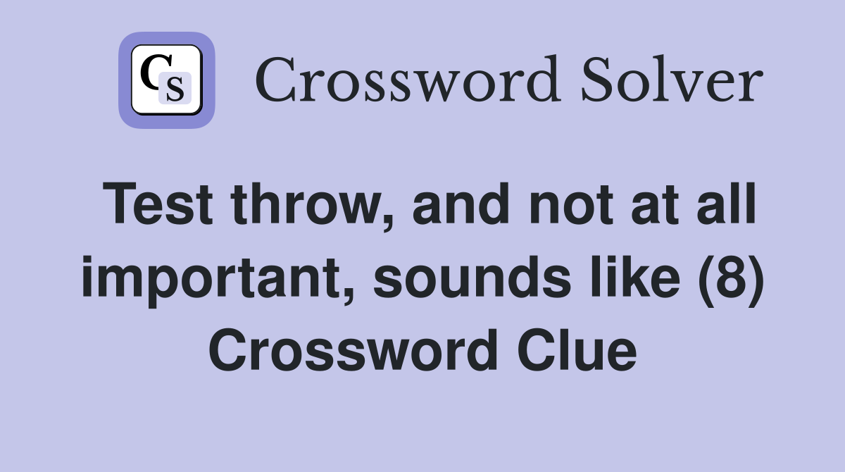 Test throw, and not at all important, sounds like (8) Crossword Clue