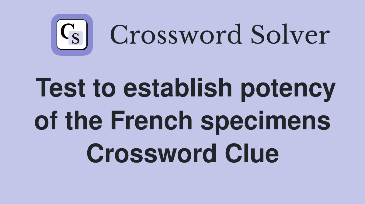 Test to establish potency of the French specimens Crossword Clue