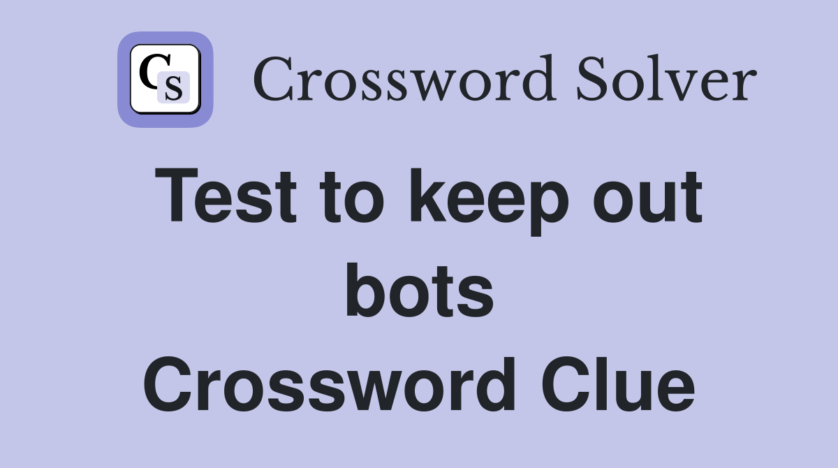 Test to keep out bots Crossword Clue