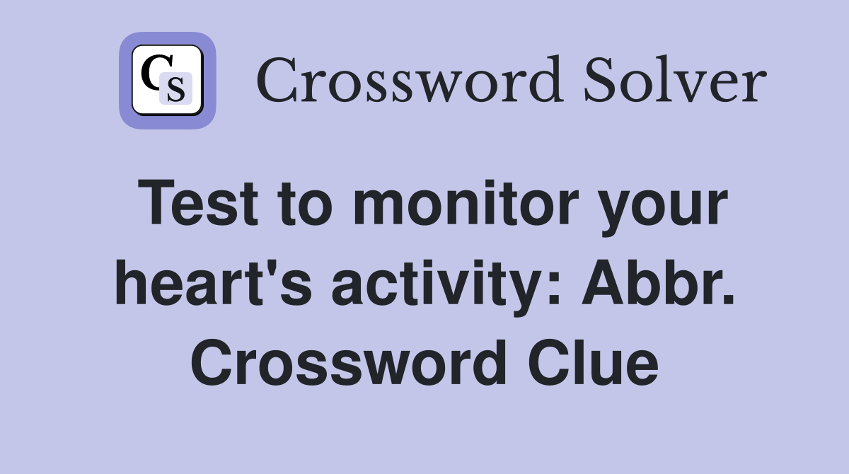 Test to monitor your heart's activity: Abbr. Crossword Clue