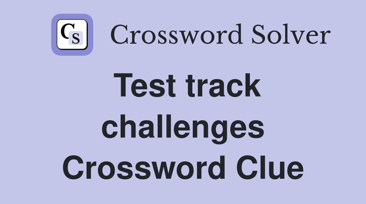 Test track challenges Crossword Clue
