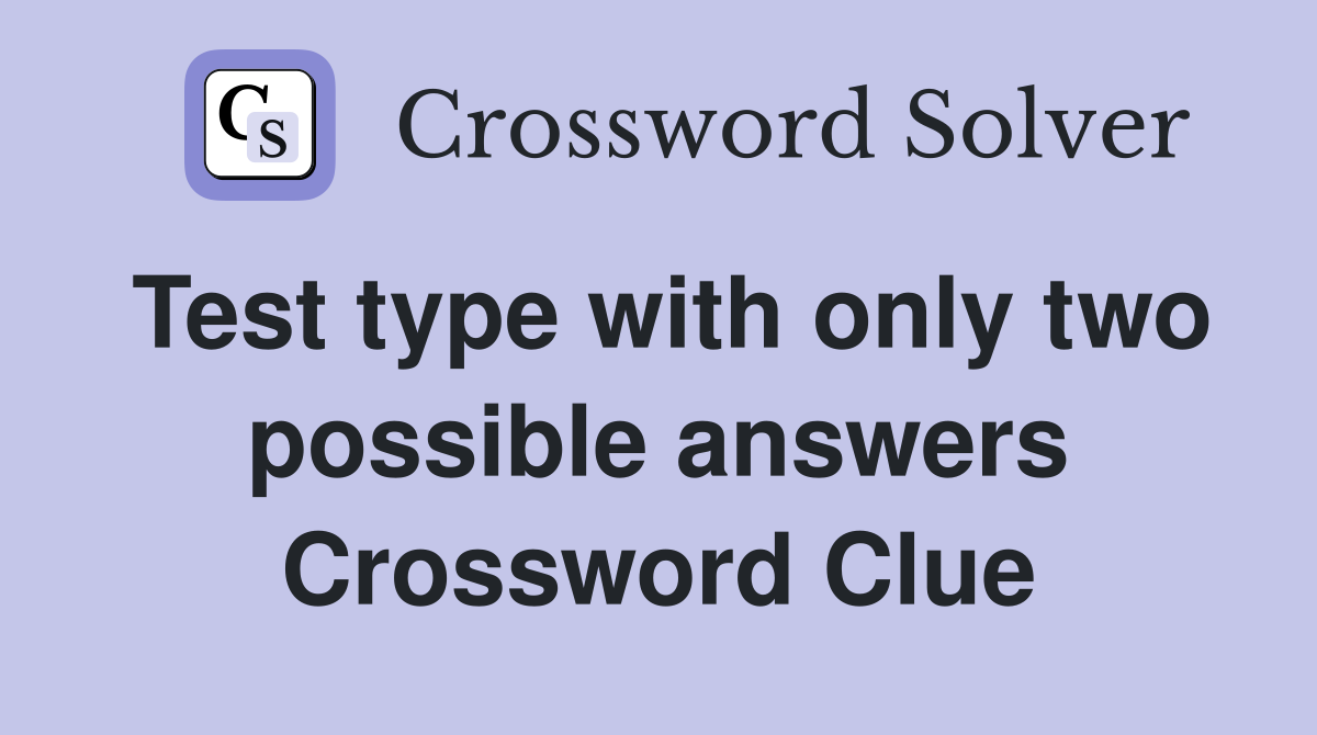 Test type with only two possible answers Crossword Clue