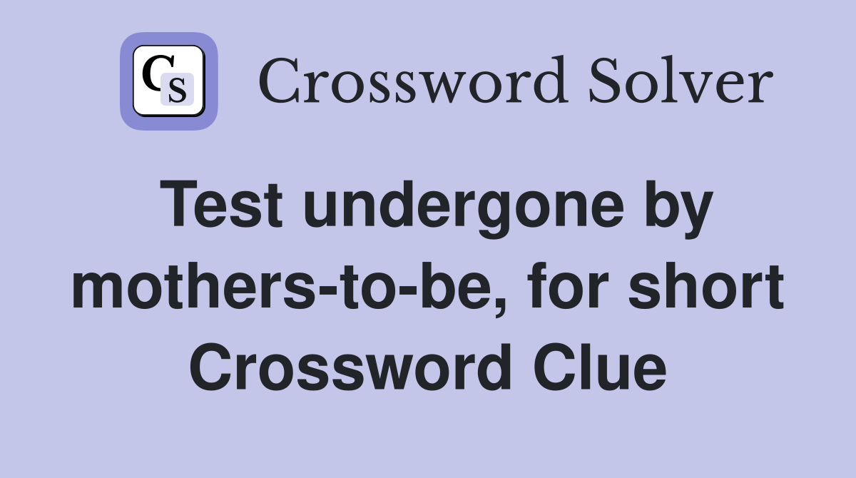 Test undergone by mothers-to-be, for short Crossword Clue