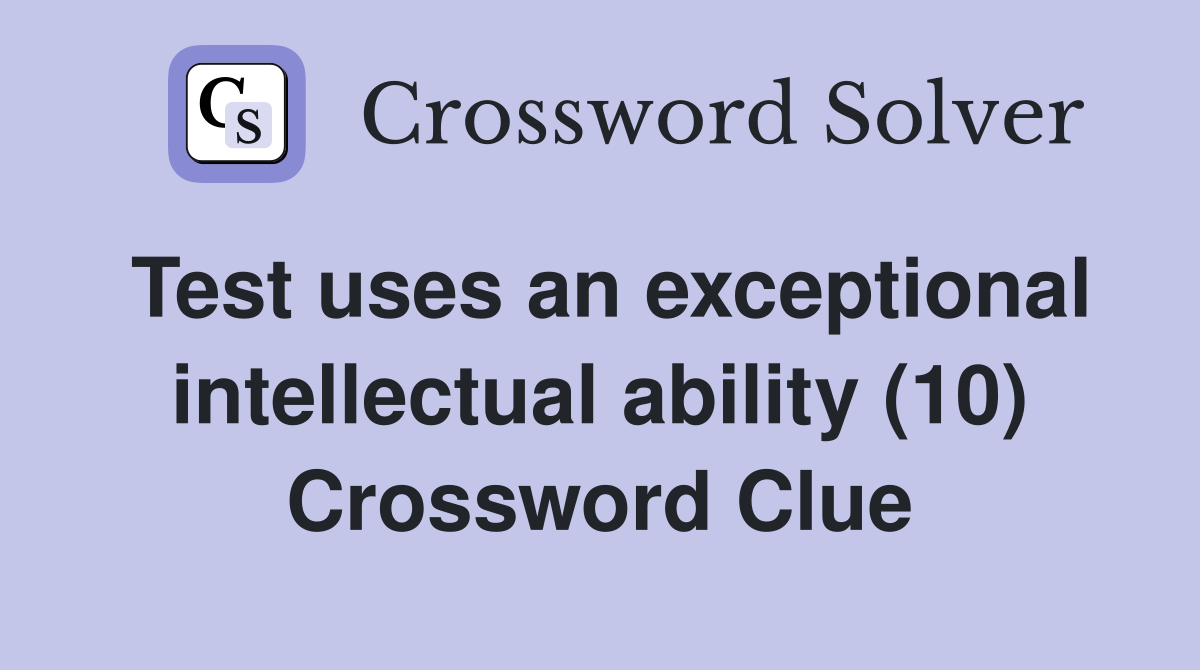 Test uses an exceptional intellectual ability (10) Crossword Clue