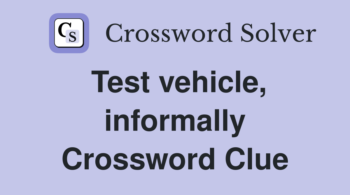 Test vehicle, informally Crossword Clue