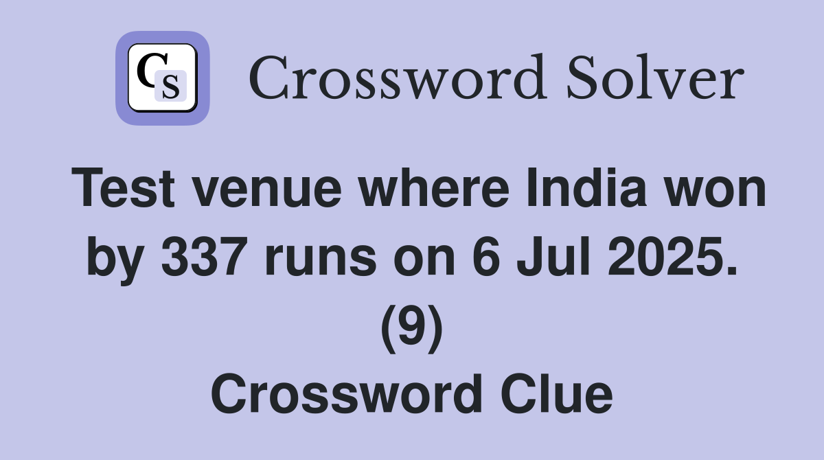 Test venue where India won by 337 runs on 6 Jul 2025. (9) Crossword Clue