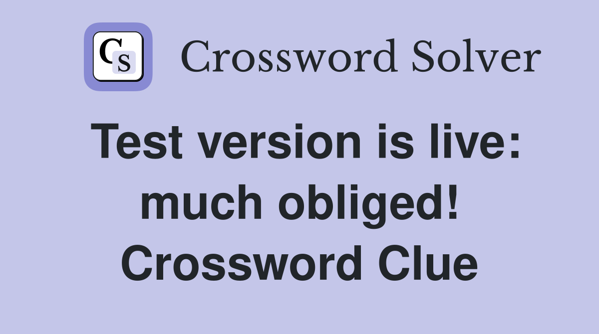 Test version is live: much obliged! Crossword Clue