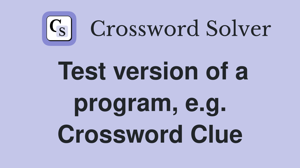 Test version of a program, e.g. Crossword Clue