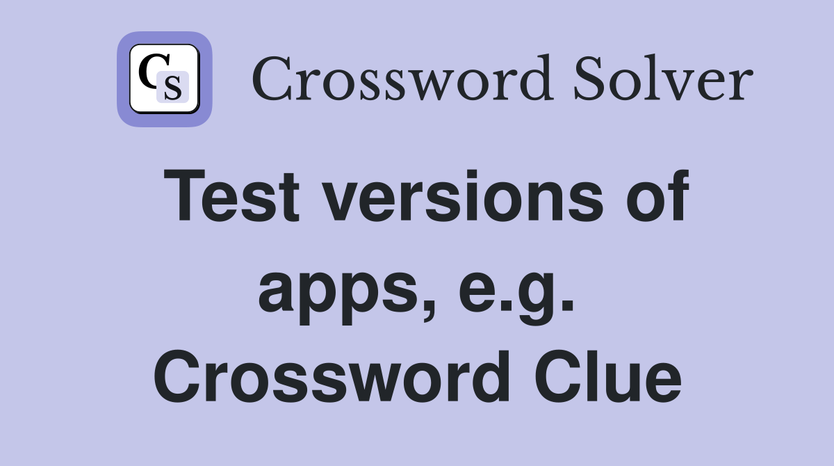 Test versions of apps, e.g. Crossword Clue