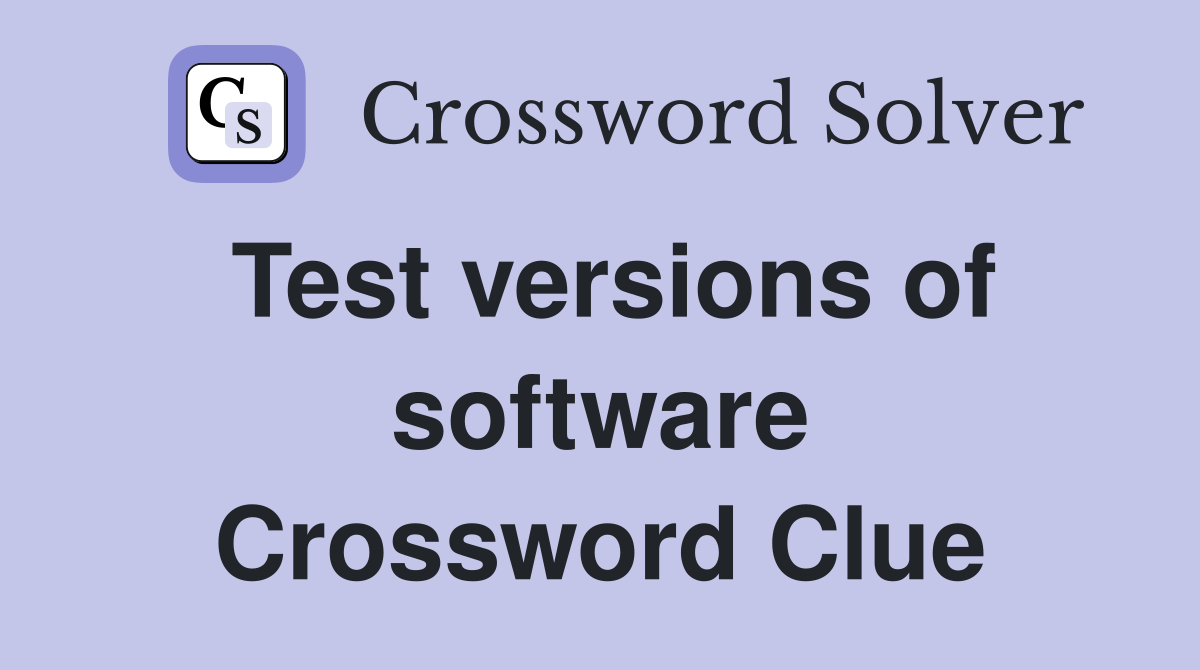 Test versions of software Crossword Clue