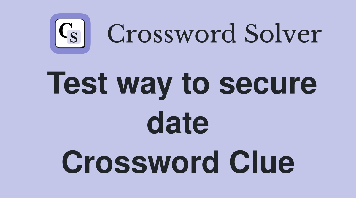 Test way to secure date Crossword Clue
