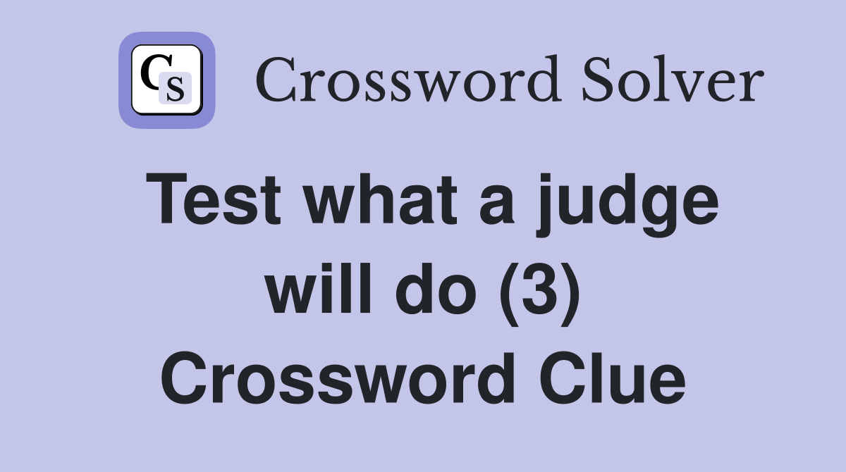 Test what a judge will do (3) Crossword Clue