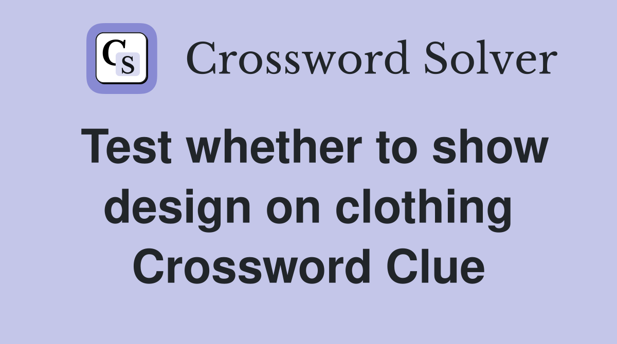 Test whether to show design on clothing Crossword Clue