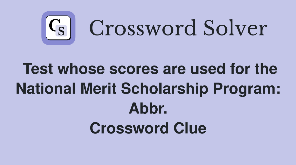 Test whose scores are used for the National Merit Scholarship Program: Abbr. Crossword Clue