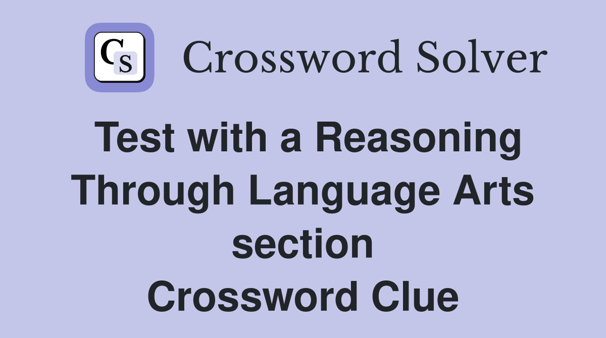 Test with a Reasoning Through Language Arts section Crossword Clue
