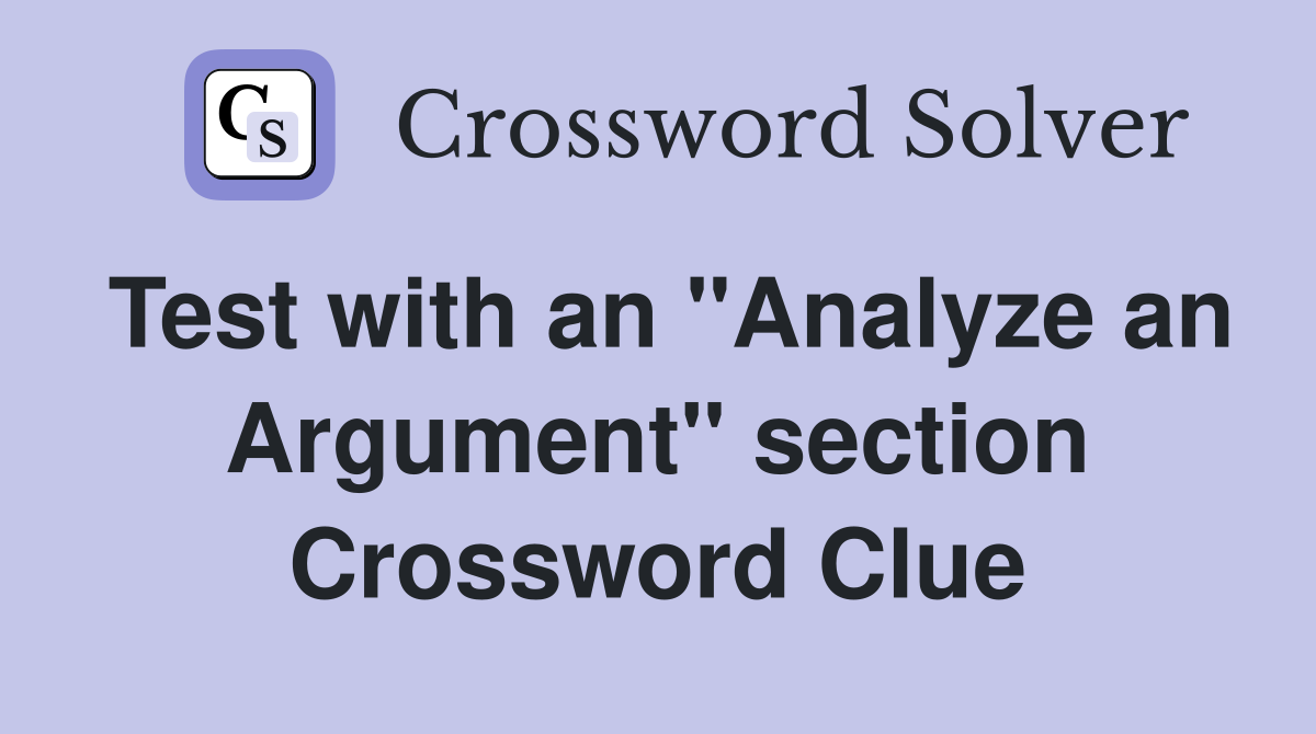 Test with an "Analyze an Argument" section Crossword Clue