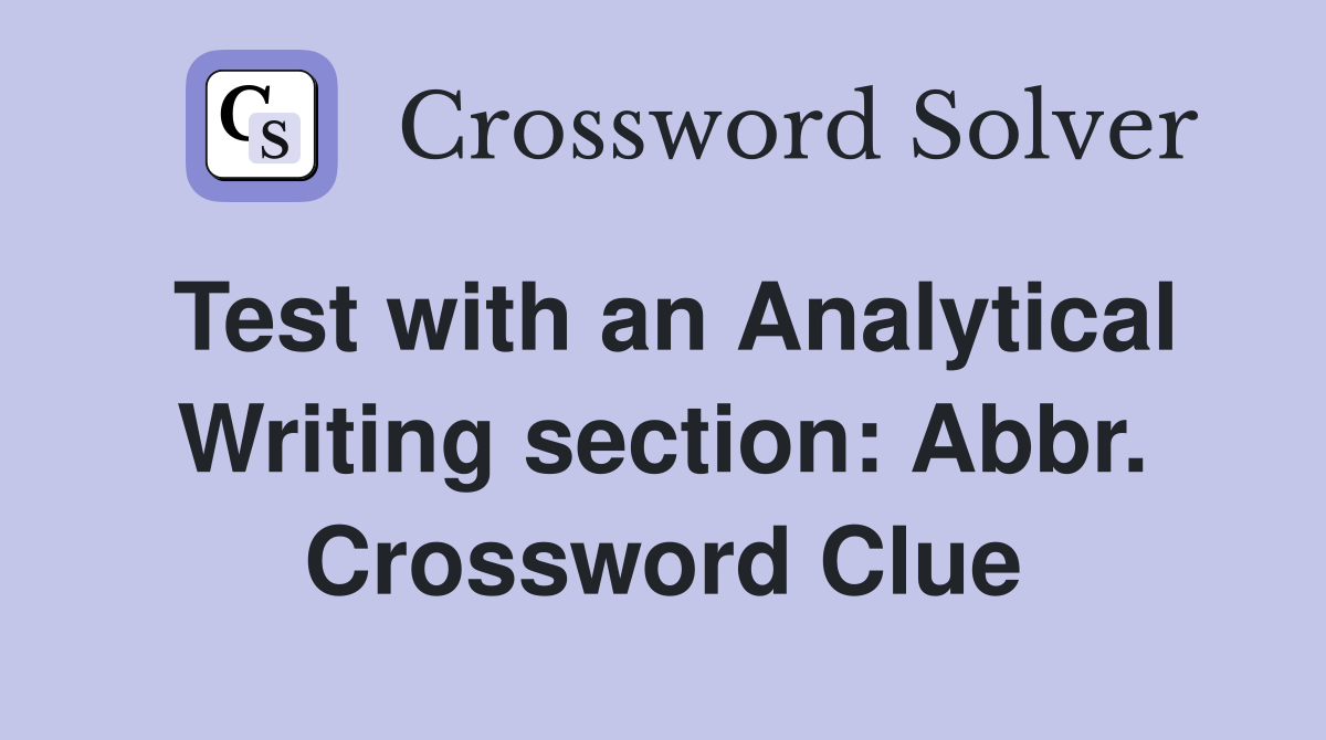 Test with an Analytical Writing section: Abbr. Crossword Clue