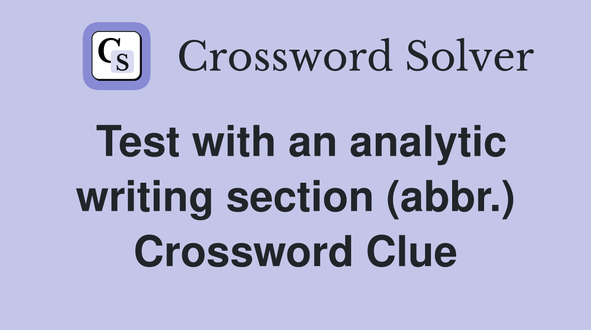 Test with an analytic writing section (abbr.) Crossword Clue