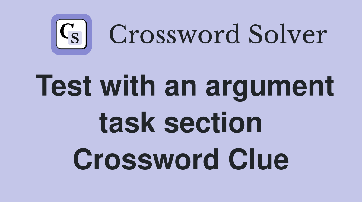 Test with an argument task section Crossword Clue