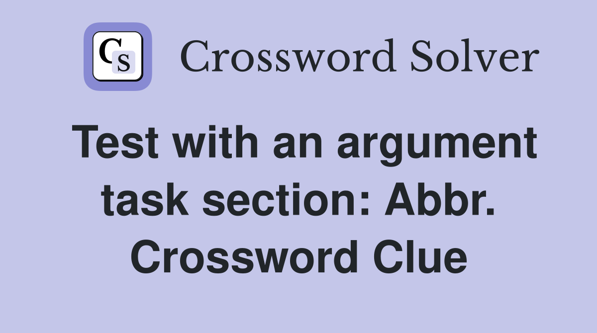 Test with an argument task section: Abbr. Crossword Clue