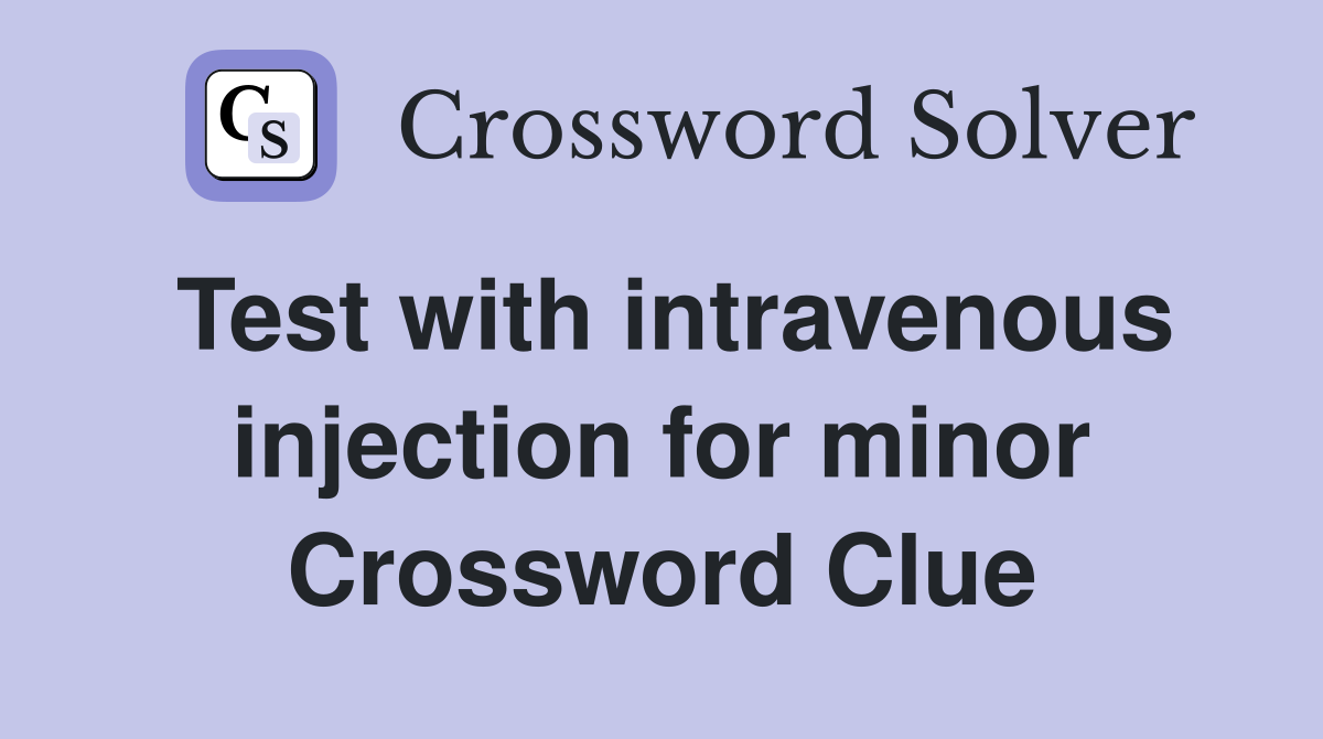 Test with intravenous injection for minor Crossword Clue