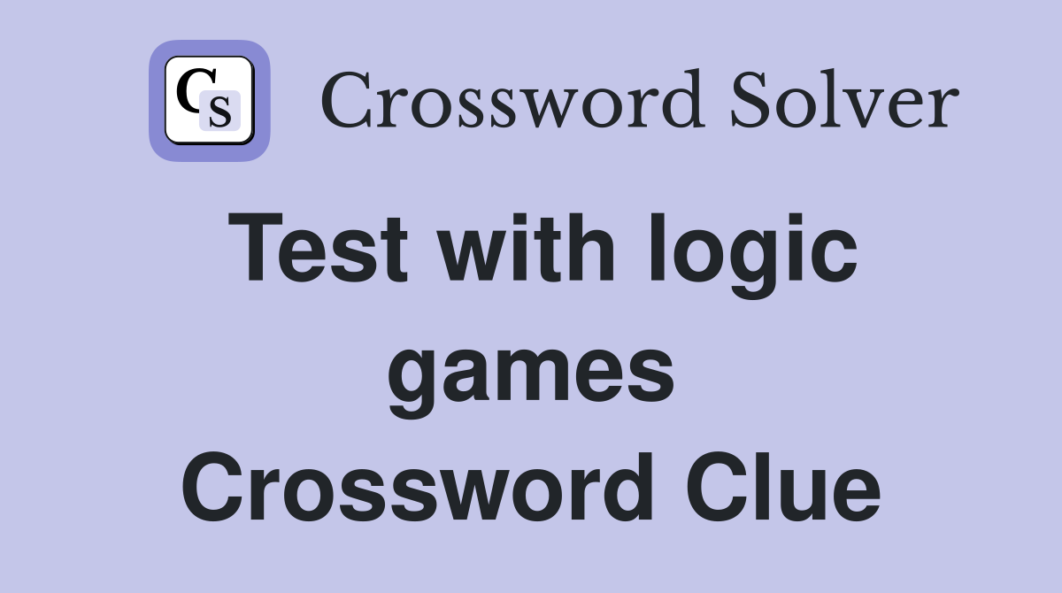 Test with logic games Crossword Clue