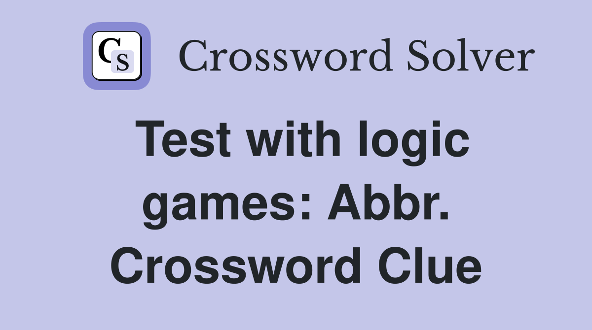 Test with logic games: Abbr. Crossword Clue