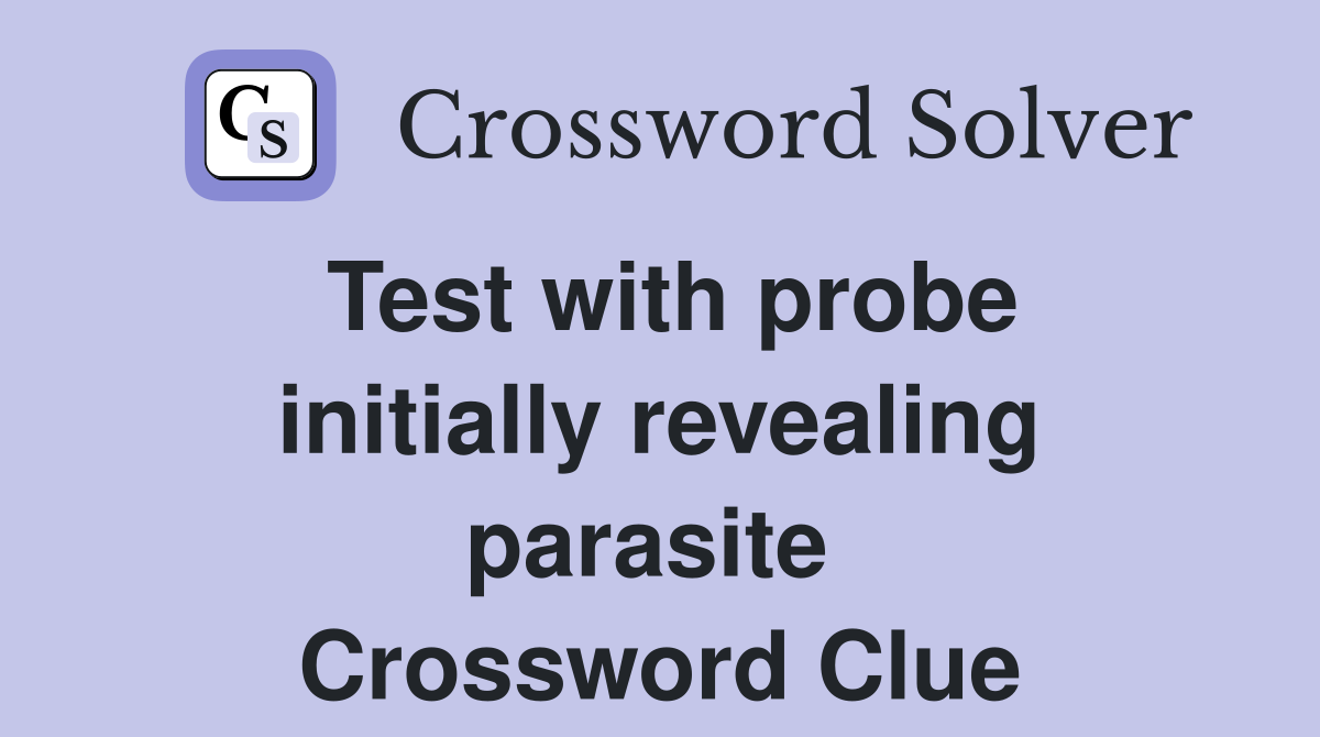 Test with probe initially revealing parasite  Crossword Clue