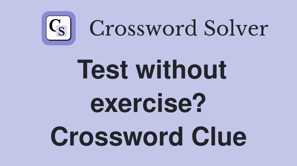 Test without exercise? Crossword Clue