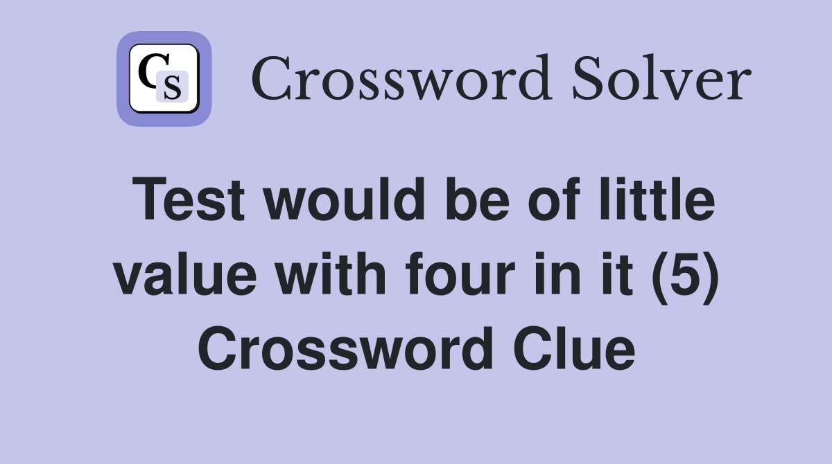 Test would be of little value with four in it (5) Crossword Clue