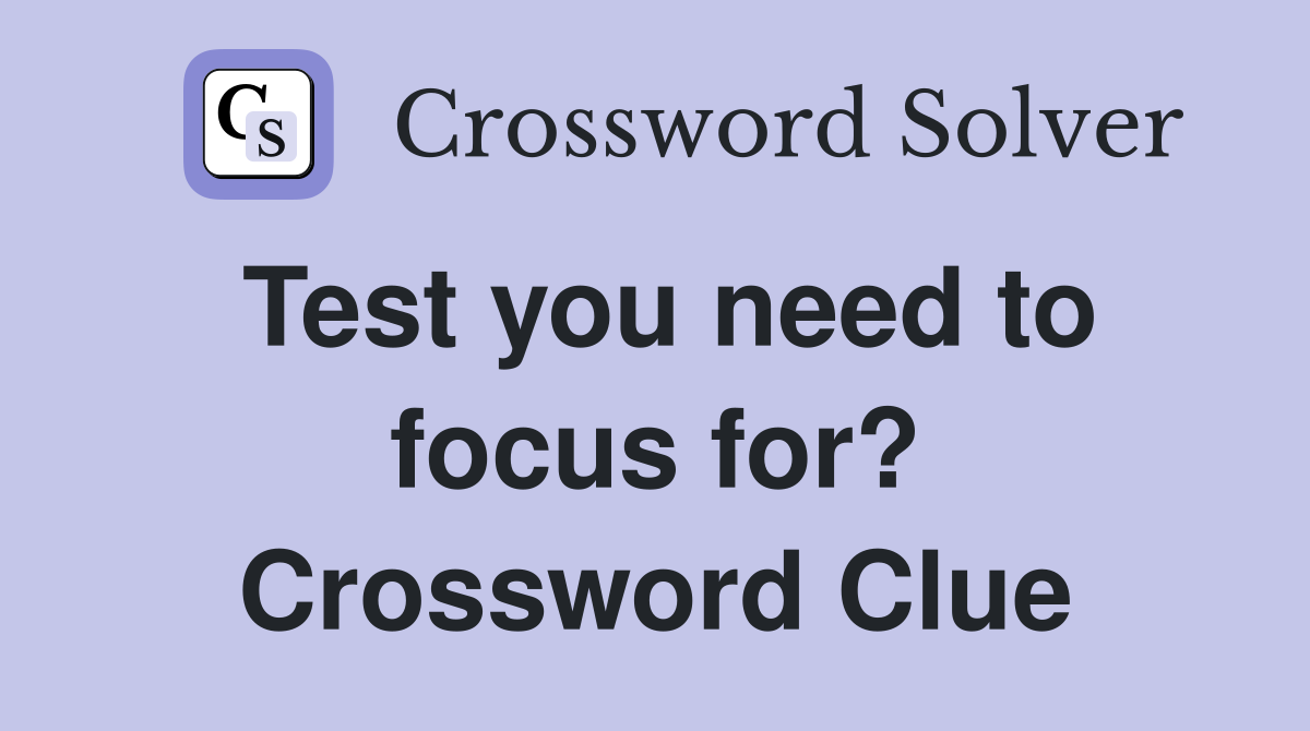 Test you need to focus for? Crossword Clue
