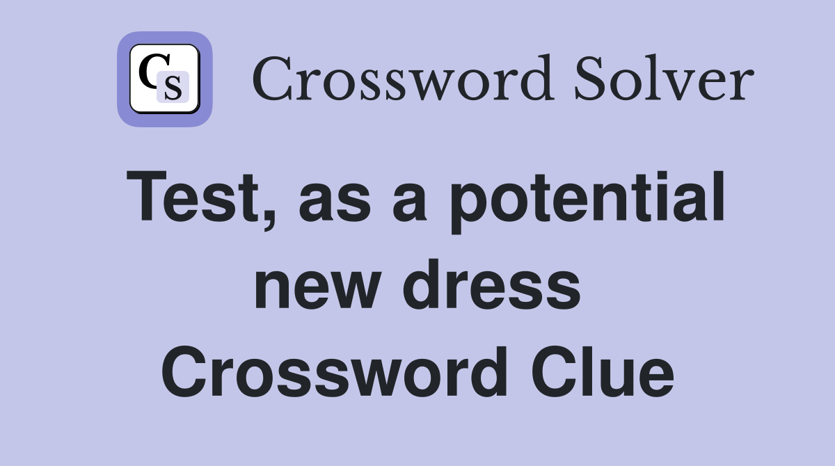 Test, as a potential new dress Crossword Clue