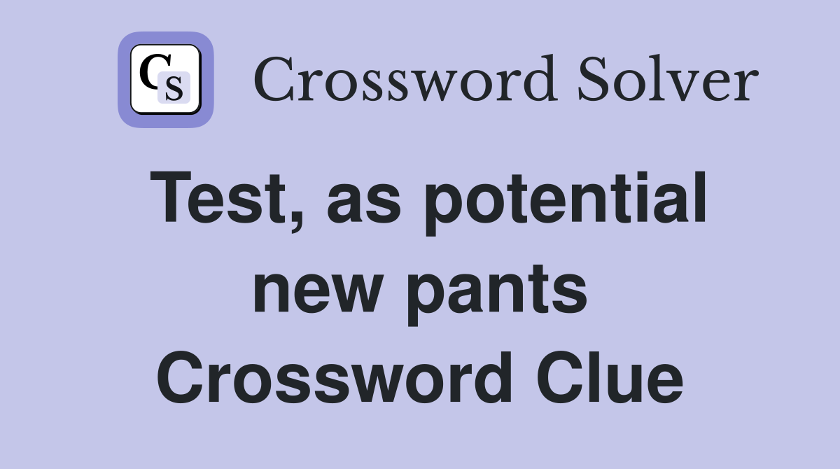 Test, as potential new pants Crossword Clue