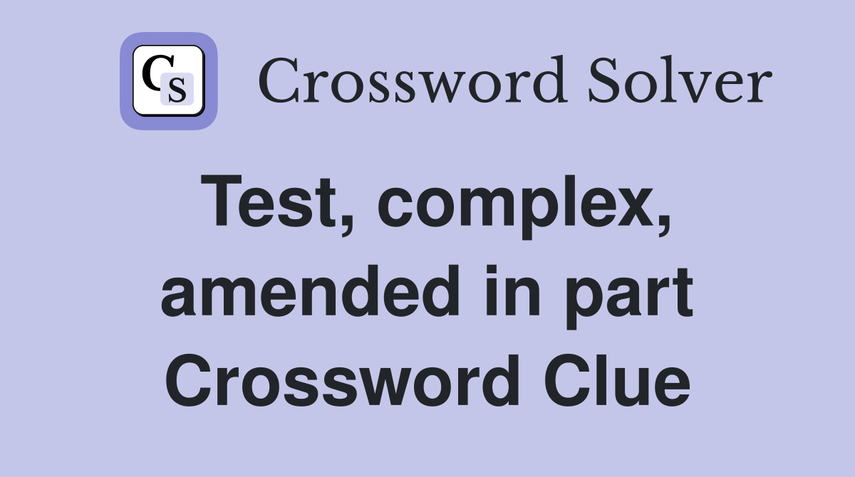 Test, complex, amended in part Crossword Clue