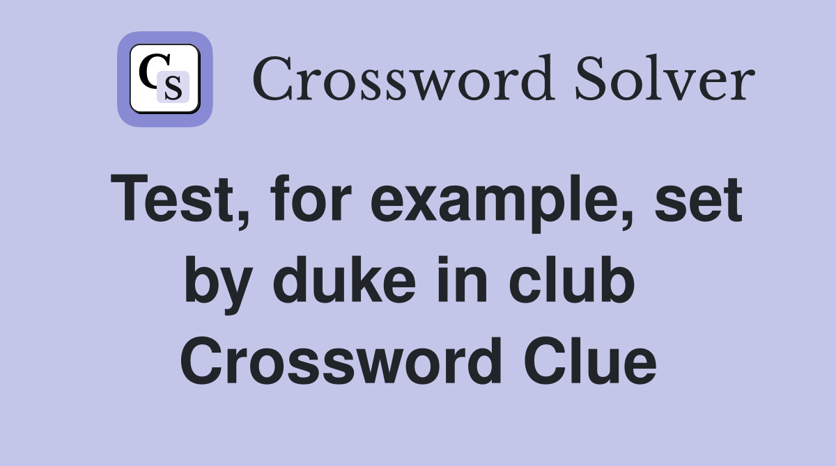 Test, for example, set by duke in club  Crossword Clue