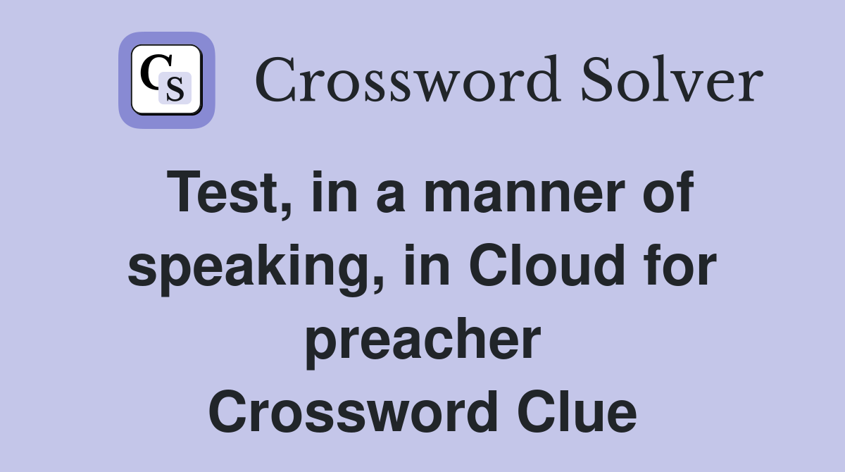 Test, in a manner of speaking, in Cloud for preacher Crossword Clue