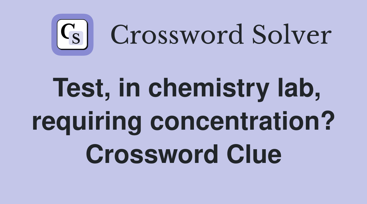 Test, in chemistry lab, requiring concentration? Crossword Clue