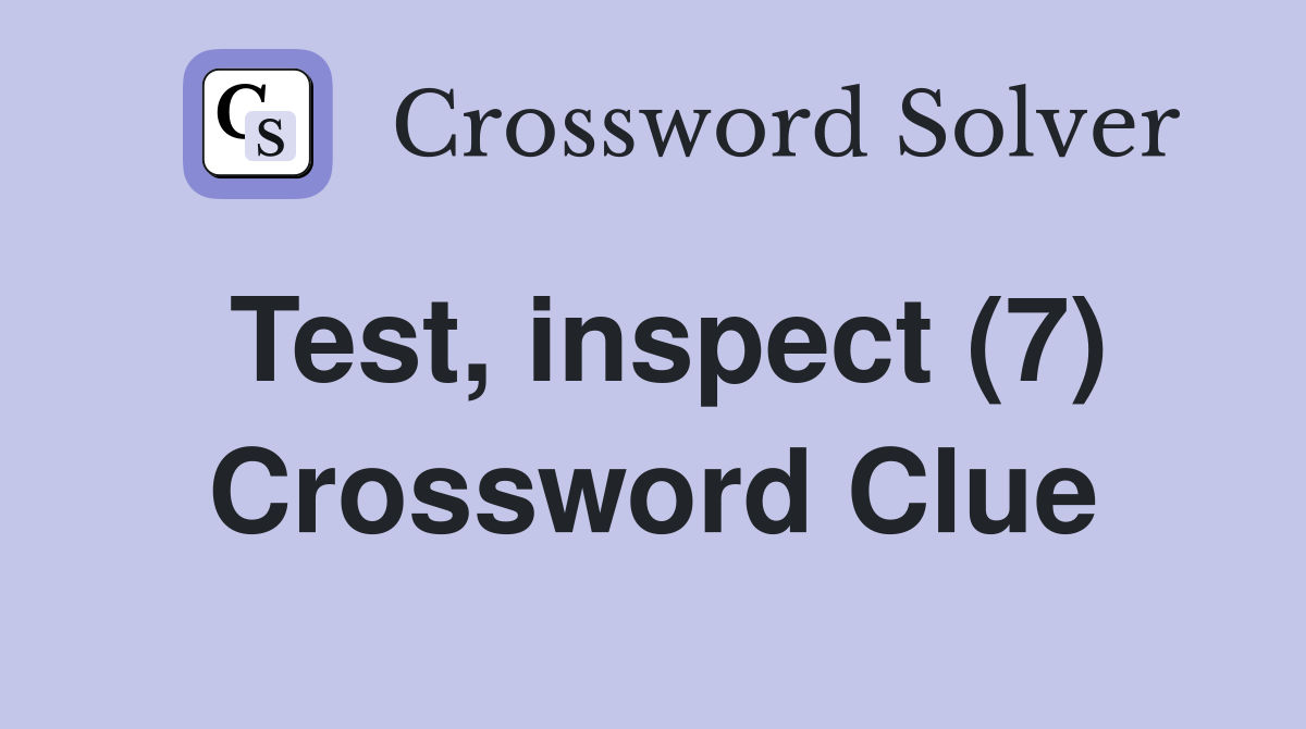 Test, inspect (7) Crossword Clue