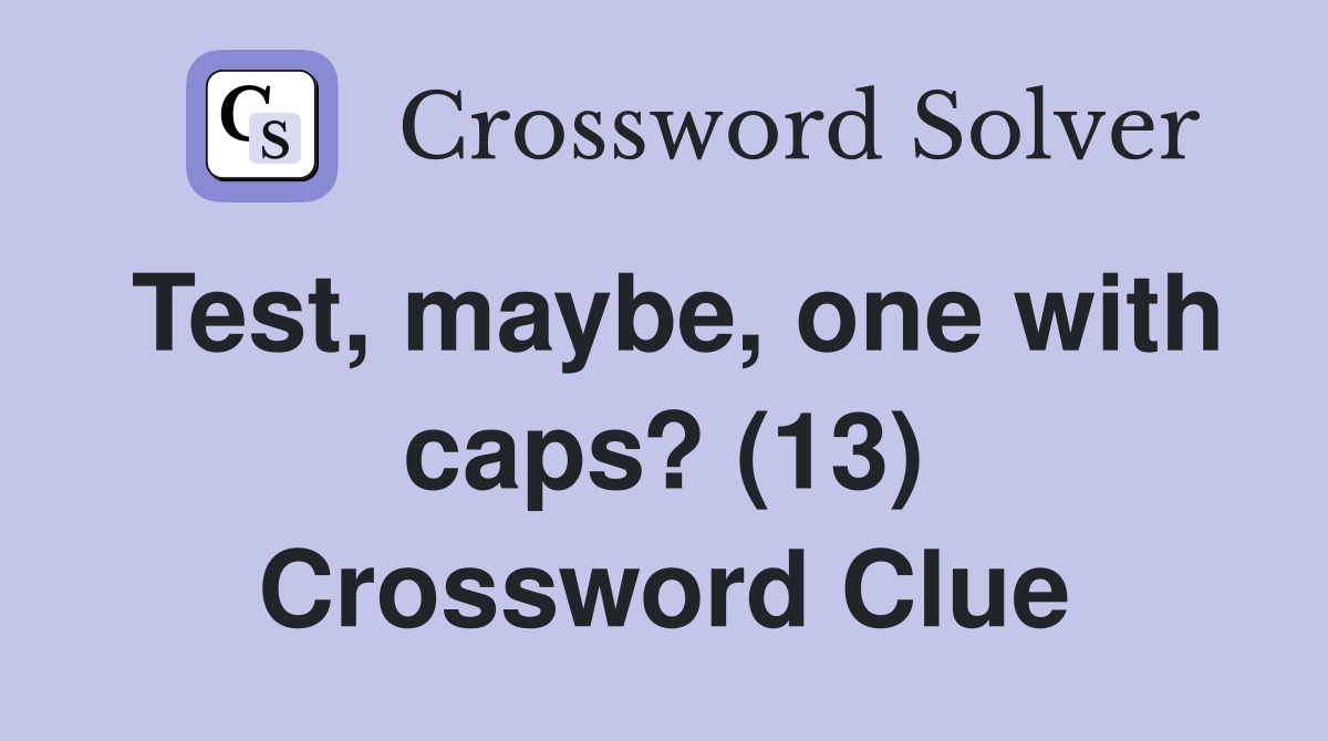 Test, maybe, one with caps? (13) Crossword Clue