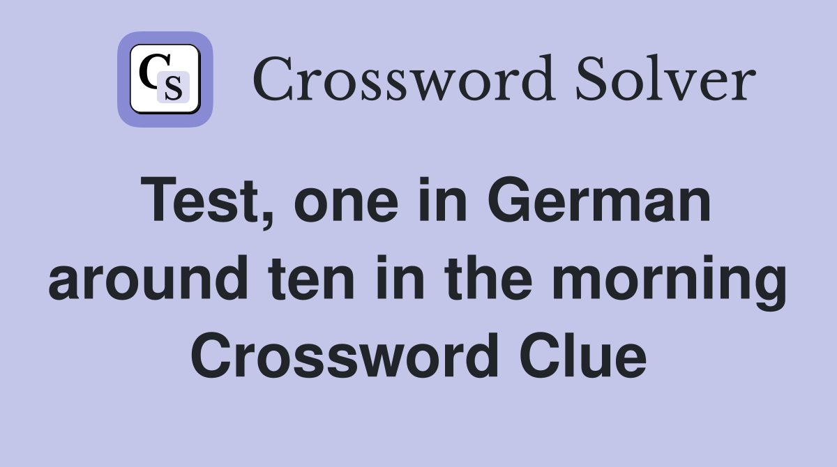Test, one in German around ten in the morning Crossword Clue