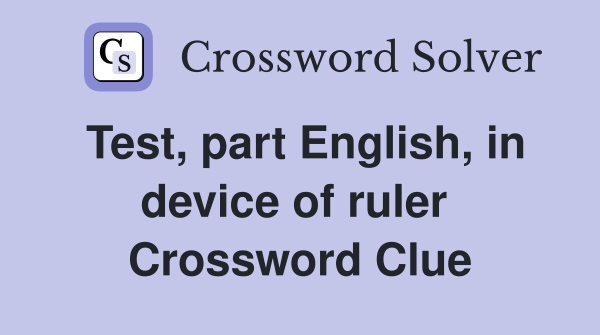 Test, part English, in device of ruler  Crossword Clue