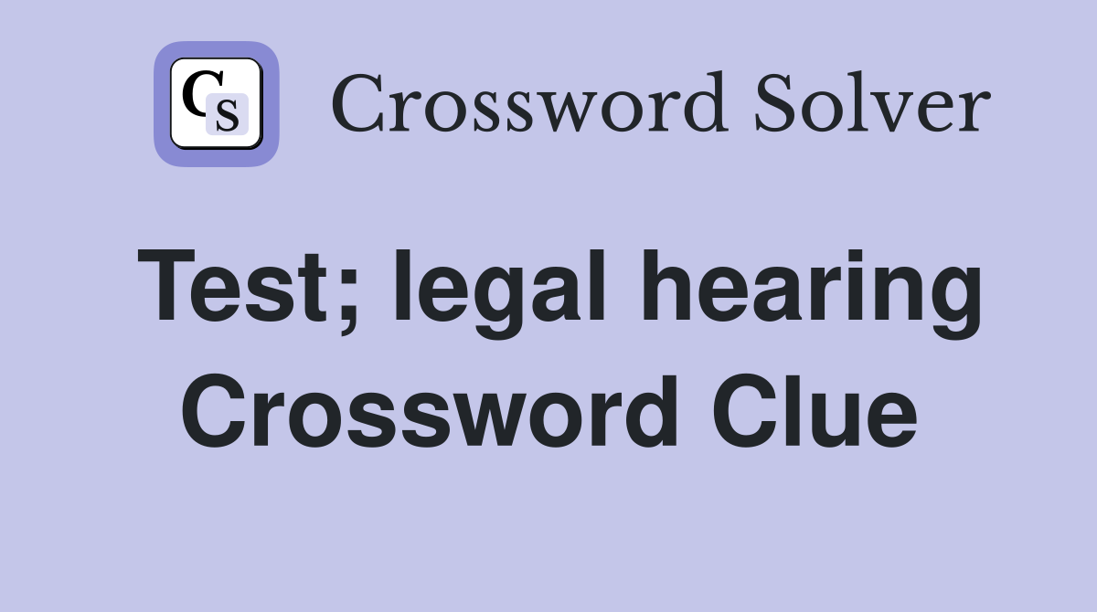 Test; legal hearing Crossword Clue