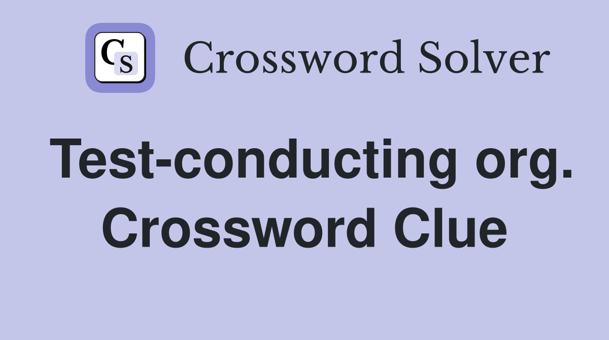 Test-conducting org. Crossword Clue
