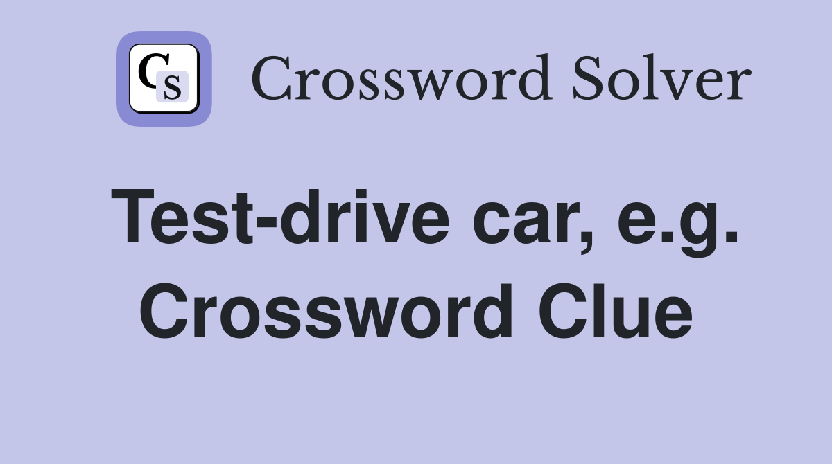 Test-drive car, e.g. Crossword Clue