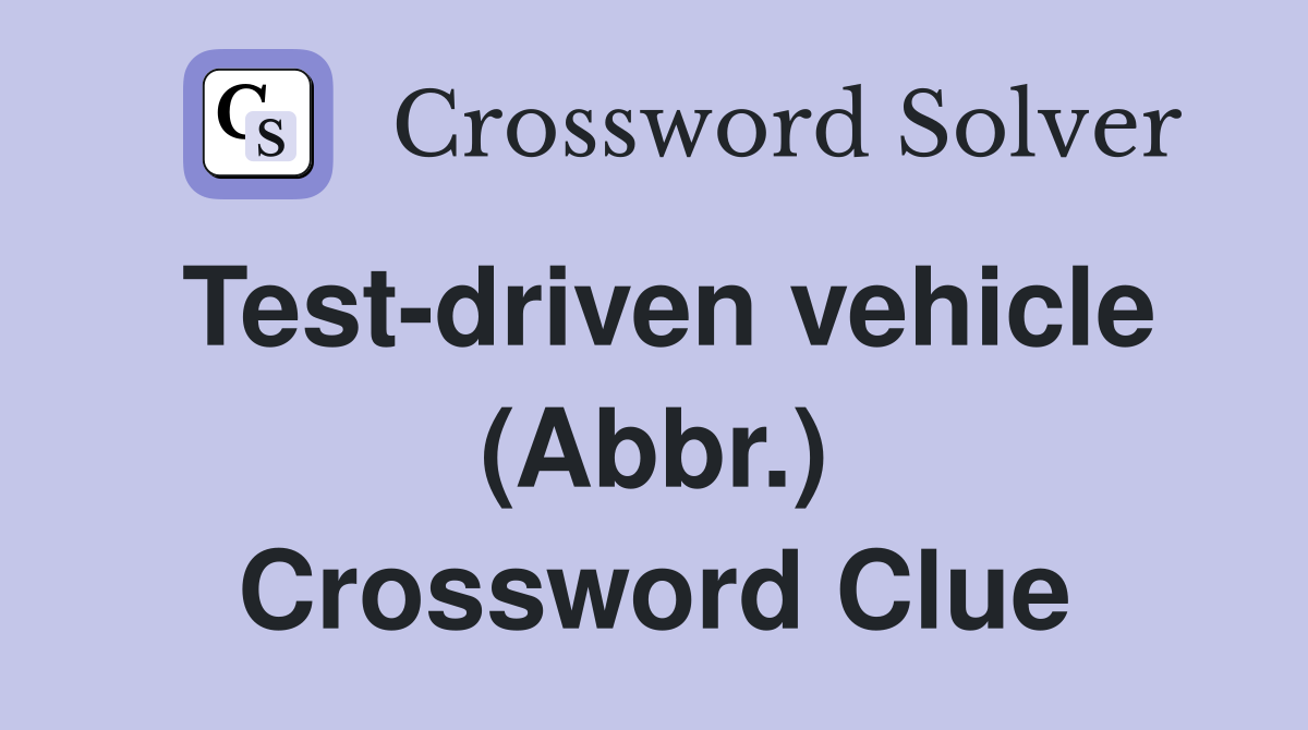 Test-driven vehicle (Abbr.) Crossword Clue