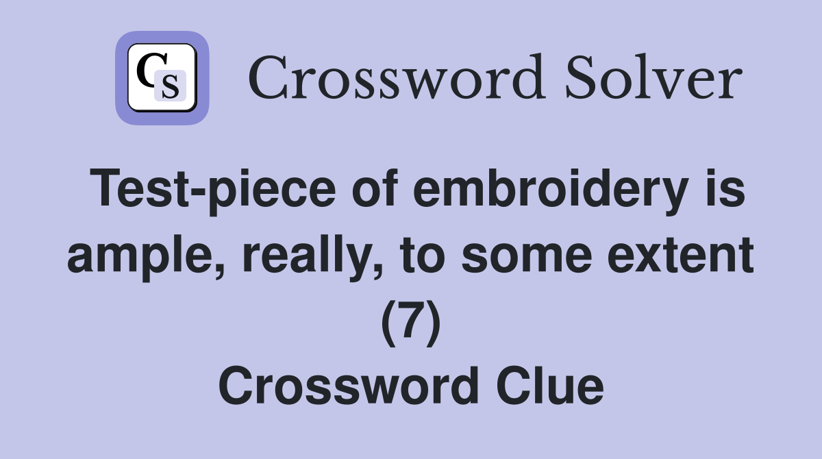 Test-piece of embroidery is ample, really, to some extent (7) Crossword Clue